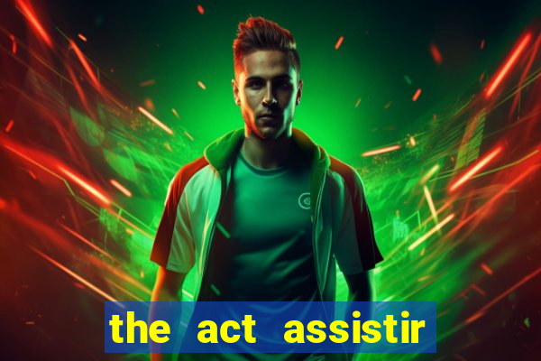 the act assistir online pobreflix